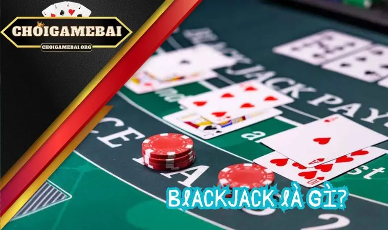 Blackjack là gì? Luật chơi thế nào? Blackjack là gì? Luật chơi thế nào?