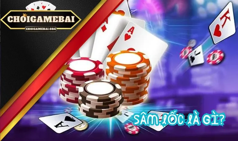 Sâm Lốc là gì? Bật mí luật chơi và cách chơi Sâm Lốc là gì? Bật mí luật chơi và cách chơi